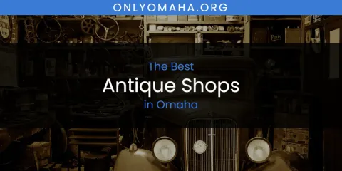 Ranked: Best Antique Shops in Omaha