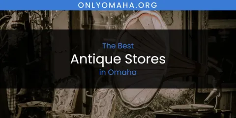 The Top-Rated Antique Stores in Omaha