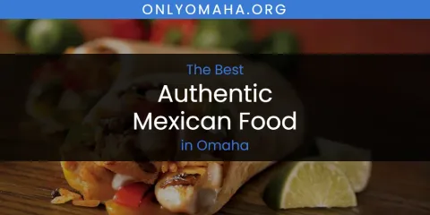 The Best Authentic Mexican Food in Omaha List