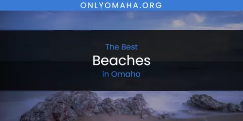 Guide to Best Beaches in Omaha
