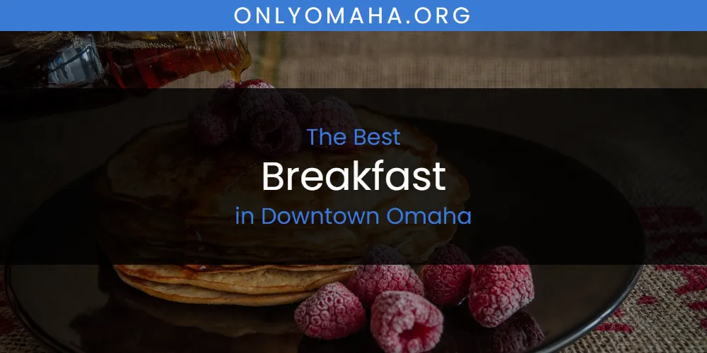 The Absolute Best Breakfast in Downtown Omaha  [Updated 2025]