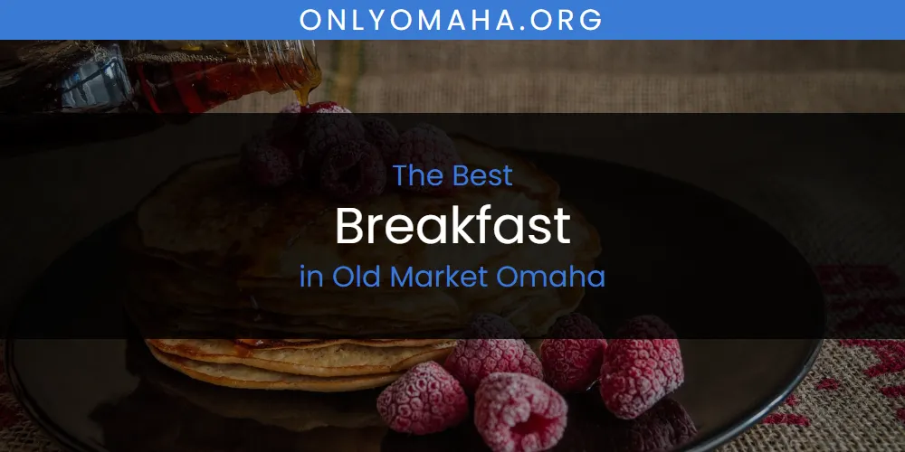 The 2026 Best Breakfast in Old Market Omaha List