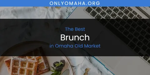 The Top-Rated Brunch in Omaha Old Market