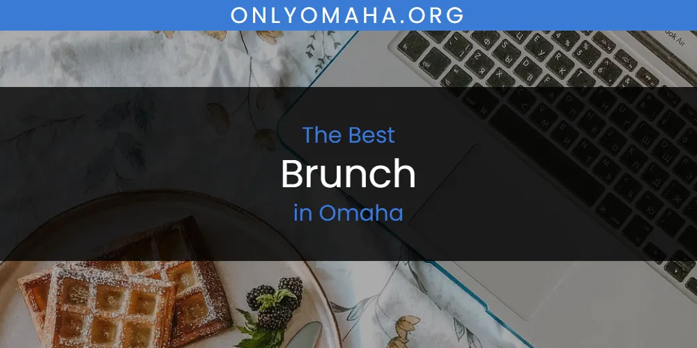 Omaha's Best Brunch [Updated 2025]