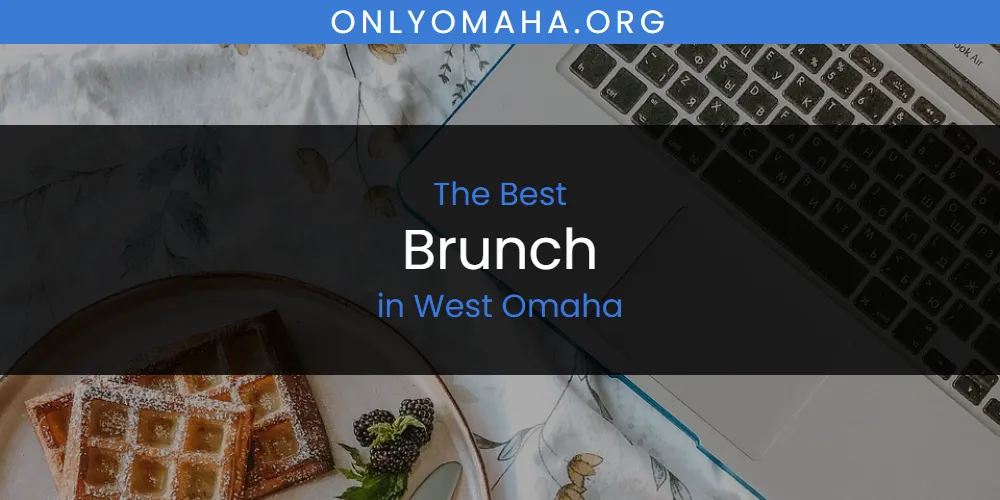 The Top-Rated Brunch in West Omaha for 2026