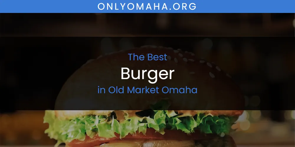 Old Market Omaha's Best Burger [Updated 2025]