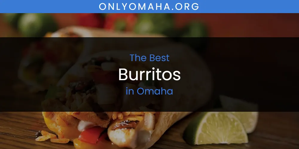 Omaha's Best Burritos [Updated 2025]