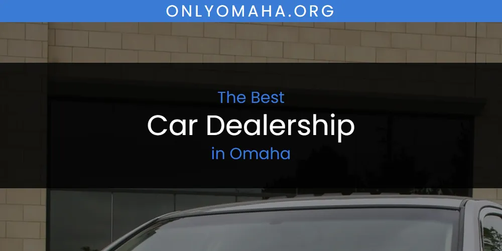Omaha's Best Car Dealership [Updated 2025]