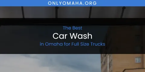 Best Car Wash in Omaha for Full Size Trucks: Complete Guide