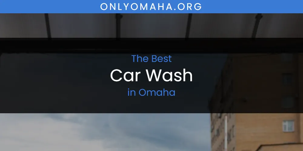 The Top-Rated Car Wash in Omaha for 2026