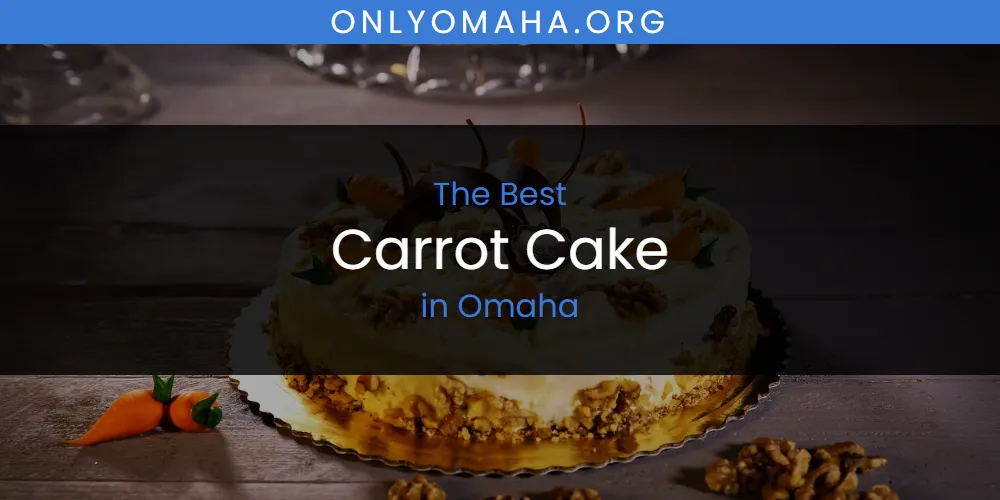 Omaha's Best Carrot Cake [Updated 2025]