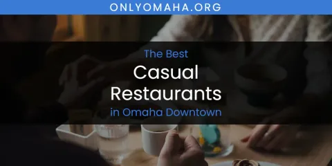 Discover the Best Casual Restaurants in Omaha Downtown