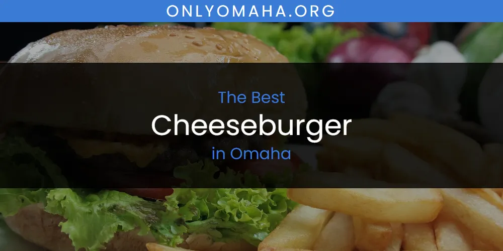 Omaha's Best Cheeseburger [Updated 2025]