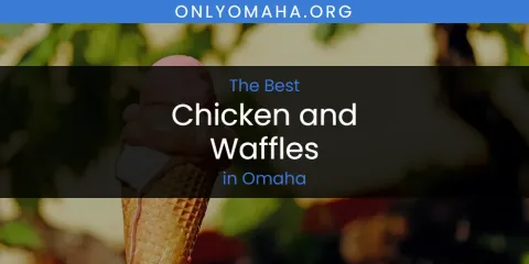 Ranked: Best Chicken and Waffles in Omaha