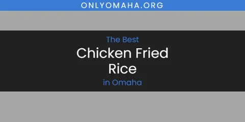Omaha's Best Chicken Fried Rice Spots