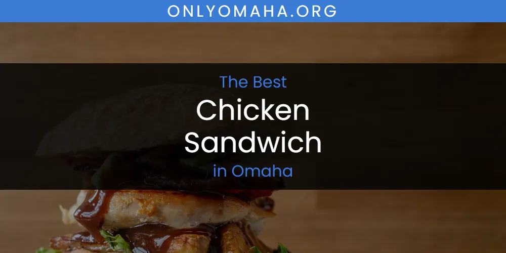 The 2026 Best Chicken Sandwich in Omaha List