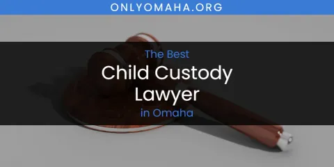 The Top-Rated Child Custody Lawyer in Omaha