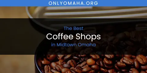 Discover the Best Coffee Shops in Midtown Omaha