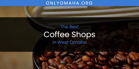 The Best Coffee Shops in West Omaha List