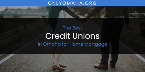 Omaha for Home Mortgage's Best Credit Unions