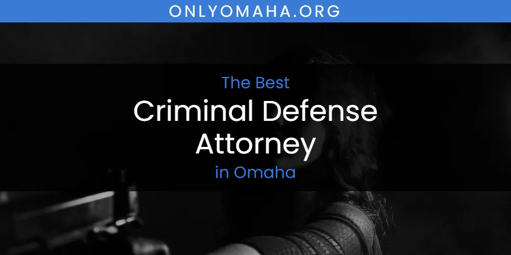The Top-Rated Criminal Defense Attorney in Omaha for 2026
