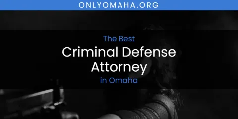 The Top-Rated Criminal Defense Attorney in Omaha