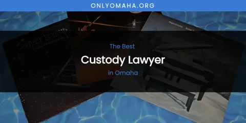 Omaha's Best Custody Lawyer