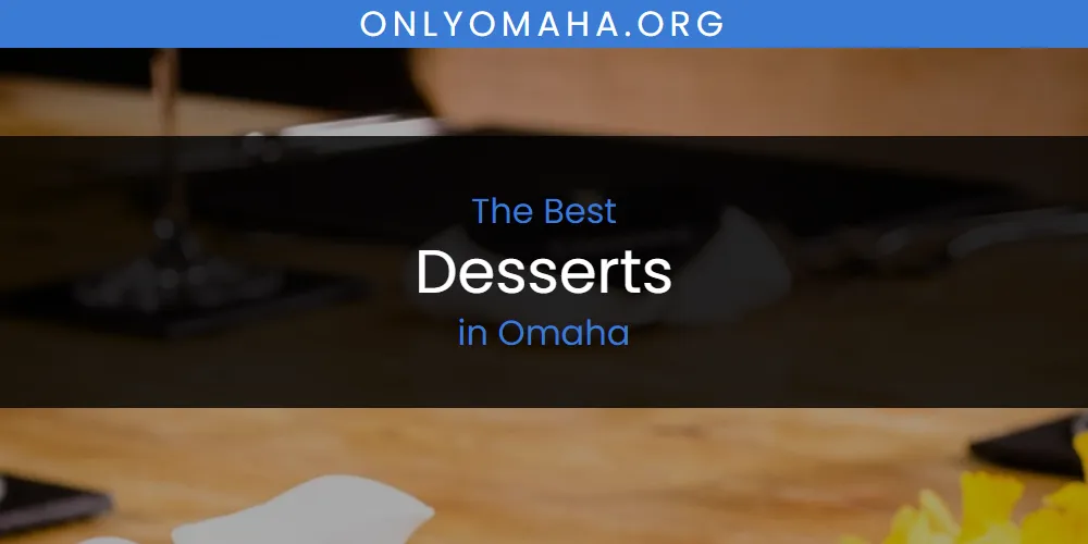 Omaha's Best Desserts [Updated 2025]