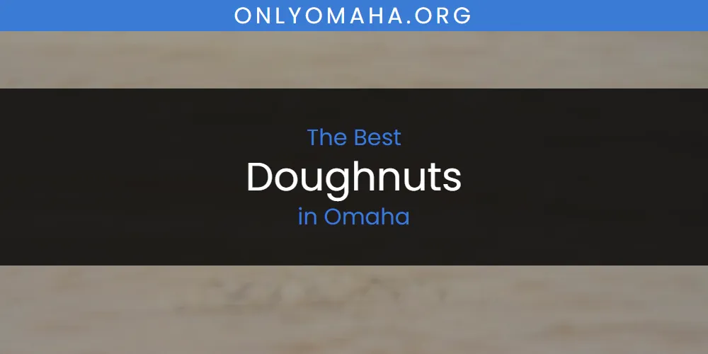 2026 Guide to Best Doughnuts in Omaha