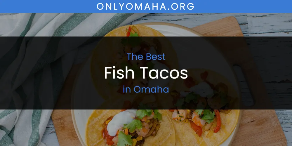 Omaha's Best Fish Tacos [Updated 2025]