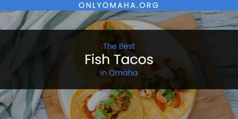 The Best Fish Tacos in Omaha List