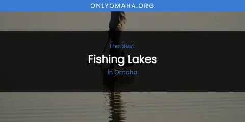 Omaha's Best Fishing Lakes
