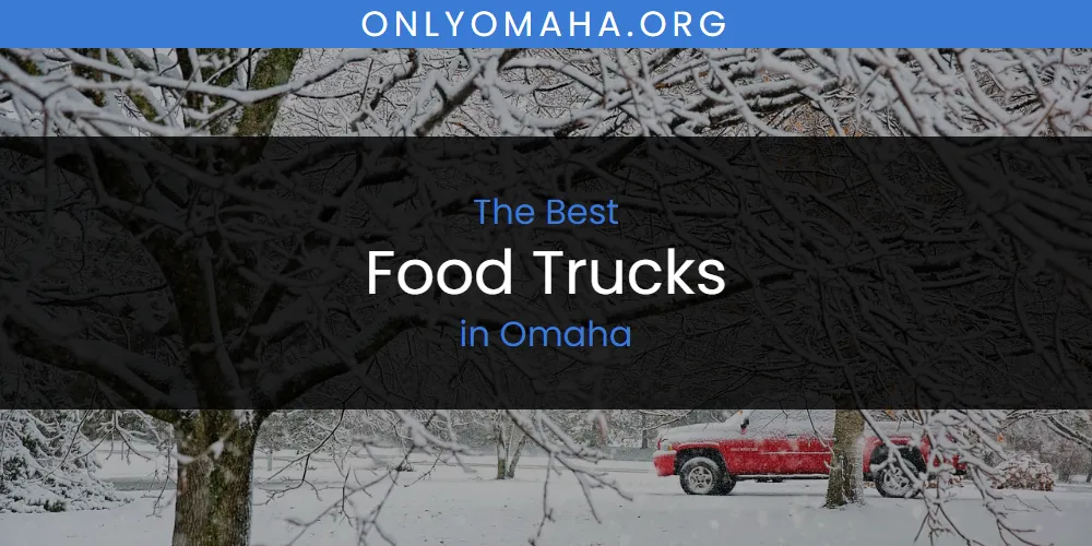 Best Food Trucks in Omaha: Complete Guide (2026)