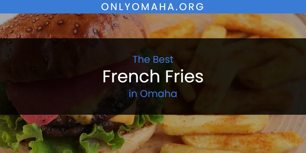 Omaha's Best French Fries [Updated 2025]