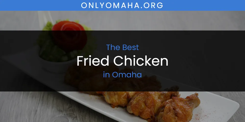Omaha's Best Fried Chicken [Updated 2025]