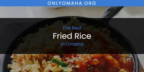 Best Fried Rice in Omaha: Ultimate Guide