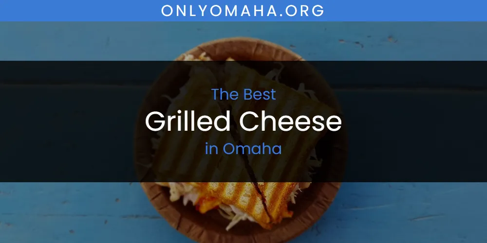 Best Grilled Cheese in Omaha: Complete Guide (2026)