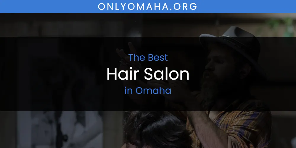 The Top-Rated Hair Salon in Omaha for 2026