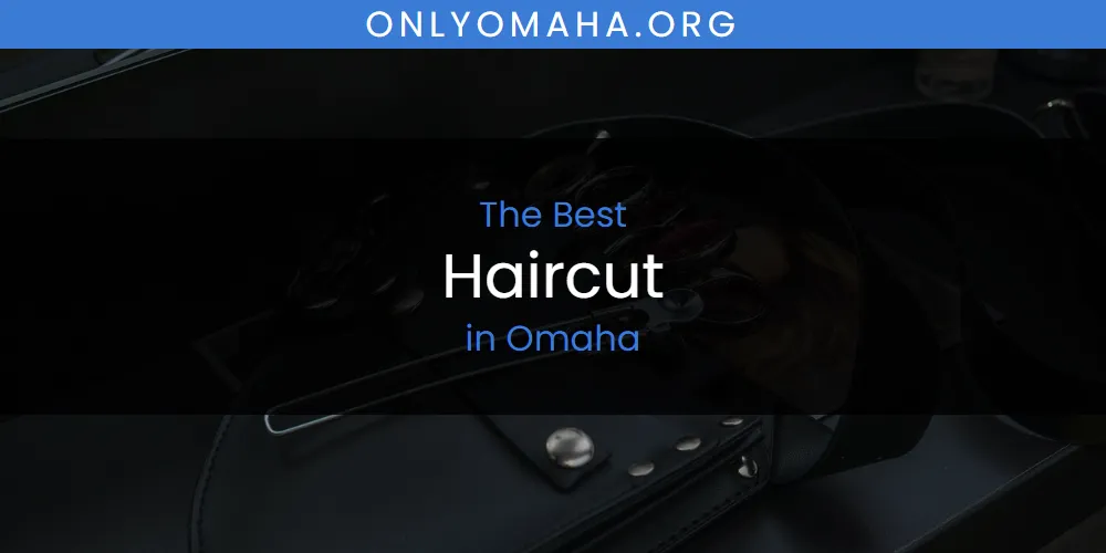 Omaha's Best Haircut [Updated 2025]