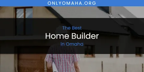 Omaha's Best Home Builder Spots