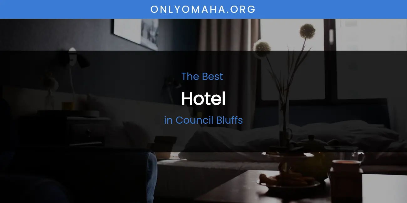 The Absolute Best Hotel in Council Bluffs featured