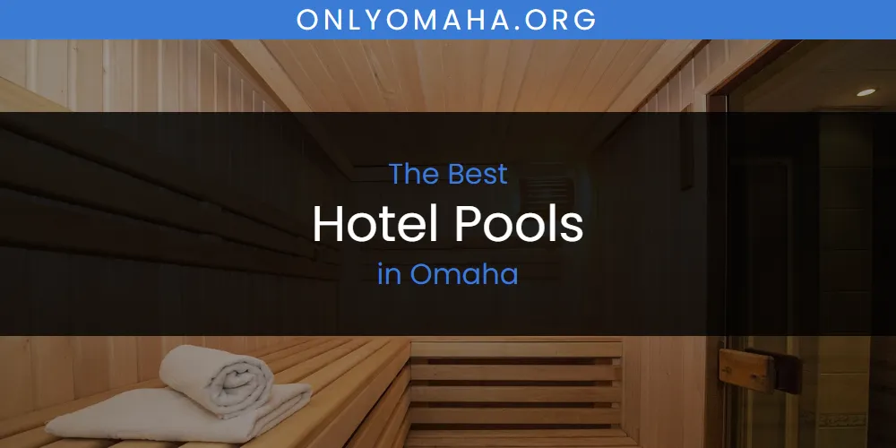 Discover the Best Hotel Pools in Omaha (2026)