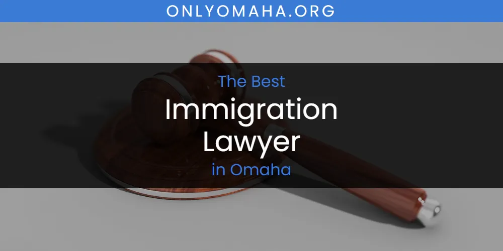 Omaha's Best Immigration Lawyer [Updated 2025]
