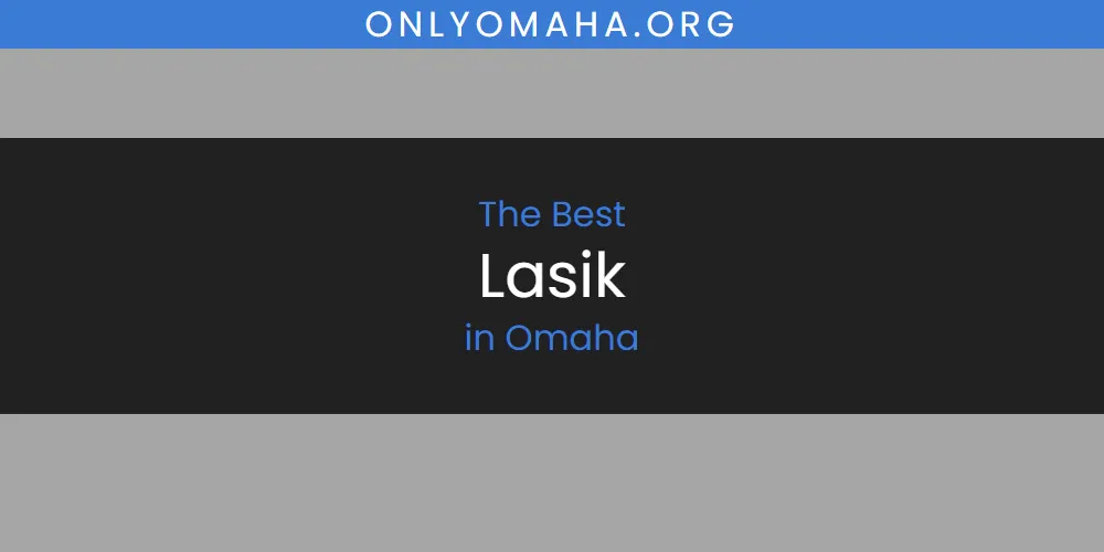 Best Lasik in Omaha: Complete Guide (2026)