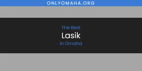 Best Lasik in Omaha: Complete Guide