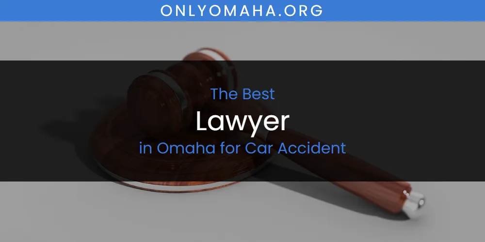The 2026 Best Lawyer in Omaha for Car Accident List