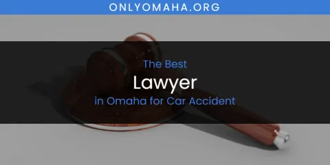 The Best Lawyer in Omaha for Car Accident List