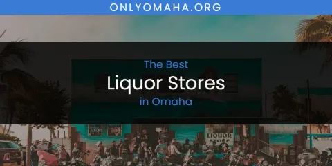 Omaha's Best Liquor Stores Spots