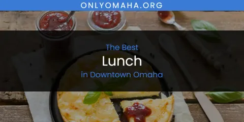 The Absolute Best Lunch in Downtown Omaha
