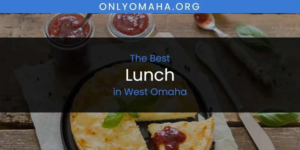 Discover the Best Lunch in West Omaha (2026)